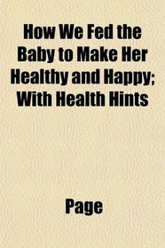 How We Fed the Baby to Make Her Healthy and Happy; With Health Hints