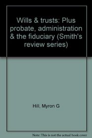 Wills & trusts: Plus probate, administration & the fiduciary (Smith's review series)