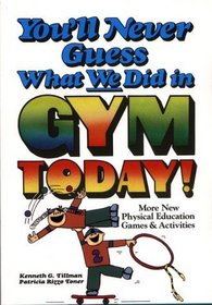 You'll Never Guess What We Did in Gym Today!  More New Physical Education Games and Activities