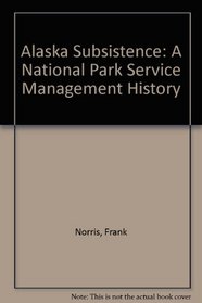 Alaska Subsistence: A National Park Service Management History