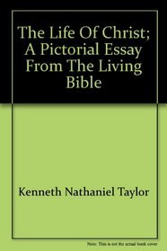 The Life of Christ: A Pictorial Essay from the Living Bible