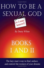 How to be a Sexual God: (In 3 Easy Lessons)