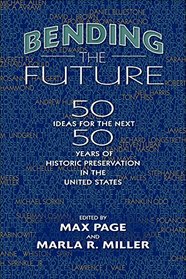 Bending the Future: Fifty Ideas for the Next Fifty Years of Historic Preservation in the United States