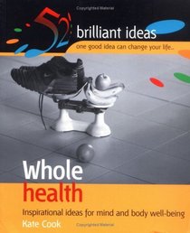 Whole Health: Inspirational Ideas for Mind and Body Well-being (52 Brilliant Ideas)
