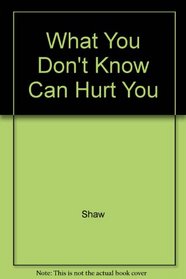 What You Don't Know Can Hurt You