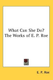 What Can She Do? The Works of E. P. Roe