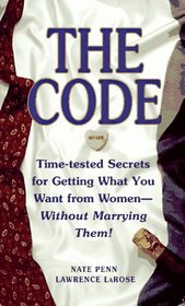 The CODE : Time Tested Secrets for Getting What You Want from Women- Without Marrying Them!