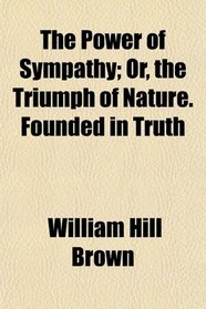 The Power of Sympathy; Or, the Triumph of Nature. Founded in Truth