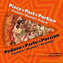 Piece=part=portion/Pedazo=parte=porcion: Fractions=decimals=percents/Fracciones=decimales=porcentajes (English and Spanish Edition)