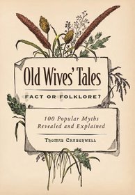 Old Wive's Tales Fact or Folklore? 100 Popular Myths Revealed and Explained