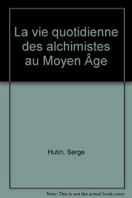 La vie quotidienne des alchimistes au Moyen Age (French Edition)