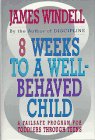 8 Weeks to a Well-Behaved Child: A Failsafe Program for Toddlers Through Teens