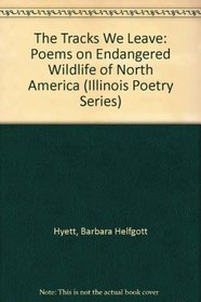 The Tracks We Leave: Poems on Endangered Wildlife of North America (Illinois Poetry Series)