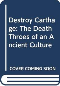 Destroy Carthage: The Death Throes of an Ancient Culture