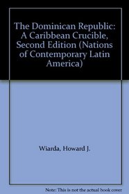 The Dominican Republic: A Caribbean Crucible, Second Edition (Nations of Contemporary Latin America)
