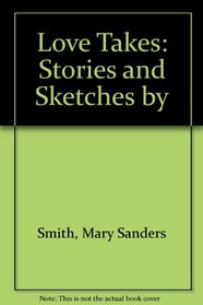 Love Takes: Stories and Sketches by