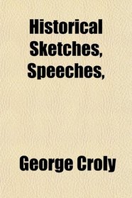 Historical Sketches, Speeches,