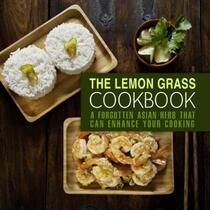 The Lemongrass Cookbook: A Forgotten Asian Herb That Can Change Your Cooking (2nd Edition)