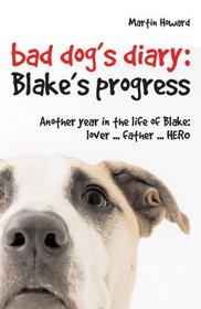 Bad Dog's Diary: Blake's Progress: Another Year in the Life of Blake: Lover . . . Father . . . Hero (Bk. 2)