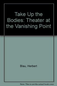 TAKE UP THE BODIES: Theater at the Vanishing Point