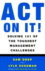 Act on It!: Solving 101 of the Toughest Management Challenges