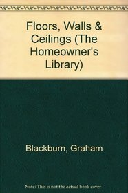 Floors, Walls & Ceilings (The Homeowner's Library)