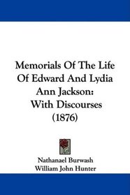 Memorials Of The Life Of Edward And Lydia Ann Jackson: With Discourses (1876)