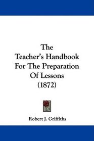 The Teacher's Handbook For The Preparation Of Lessons (1872)