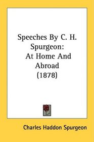 Speeches By C. H. Spurgeon: At Home And Abroad (1878)