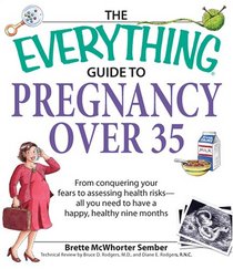 Everything Guide to Pregnancy Over 35: From Conquering Your Fears to Assessing Health Risks--All You Need to Have a Happy, Healthy Nine Months (Everything: Parenting and Family)