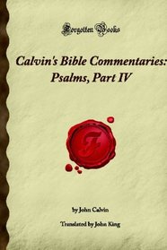 Calvin's Bible Commentaries: Psalms, Part IV: (Forgotten Books)