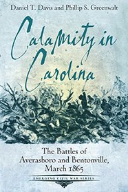 Calamity in Carolina: The Battles of Averasboro and Bentonville, March 1865 (Emerging Civil War)