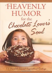 Heavenly Humor for the Chocolate Lover's Soul: 75 Chocolate-Covered Inspirational Readings