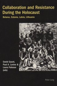 Collaboration And Resistance During The Holocaust: Belarus, Estonia, Latvia, Lithuania