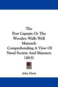 The Post Captain Or The Wooden Walls Well Manned: Comprehending A View Of Naval Society And Manners (1815)
