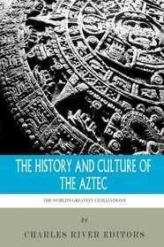 The World's Greatest Civilizations: The History and Culture of the Aztec