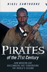 Pirates of the 21st Century: How Modern-Day Buccaneers are Terrorising the World's Oceans