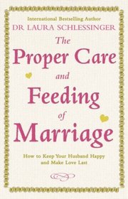 The Proper Care and Feeding of Marriage: How to Keep Your Husband Happy and Make Love Last