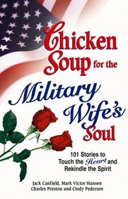 Chicken Soup for the Military Wife's Soul : Stories to Touch the Heart and Rekindle the Spirit (Chicken Soup for the Soul)