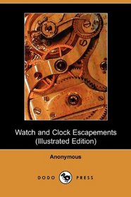 Watch and Clock Escapements (Illustrated Edition) (Dodo Press)