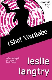 I Shot You Babe: Greatest Hits Mysteries book #4 (Volume 4)