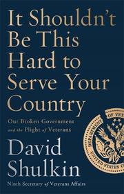 It Shouldn't Be This Hard to Serve Your Country: Our Broken Government and the Plight of Veterans