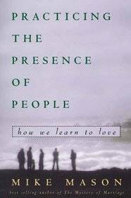 Practicing the Presence of People : How We Learn to Love