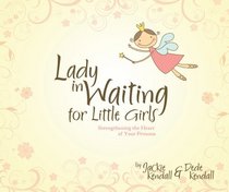 Lady in Waiting for Little Girls: Strengthening the Heart of Your Princess