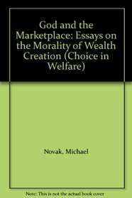 God and the Marketplace: Essays on the Morality of Wealth Creation (Choice in Welfare)