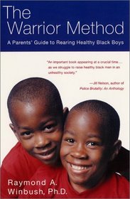 The Warrior Method : A Parents' Guide to Rearing Healthy Black Boys