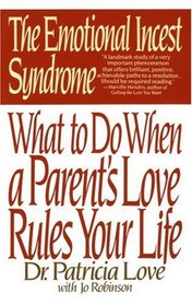 The Emotional Incest Syndrome:  What to do When a Parent's Love Rules Your Life