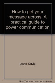 How to get your message across: A practical guide to power communication
