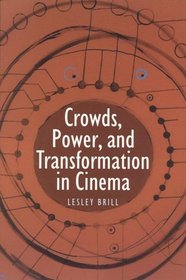 Crowds, Power, And Transformation in Cinema (Contemporary Approaches to Film and Television)