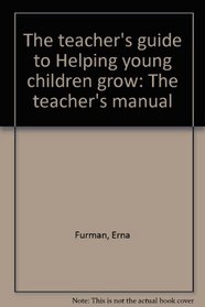The teacher's guide to Helping young children grow: The teacher's manual